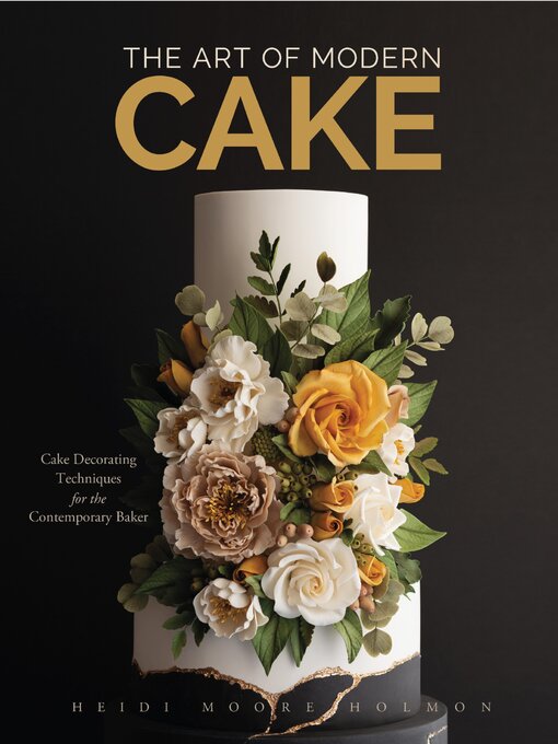 Title details for The Art of Modern Cake by Heidi Moore Holmon - Available